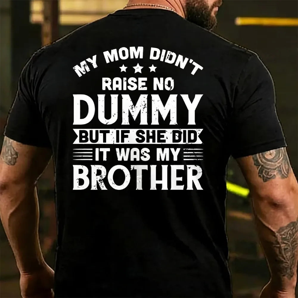 My Mom Didn't Raise No Dummy But If She Did It Was My Brother T-shirts