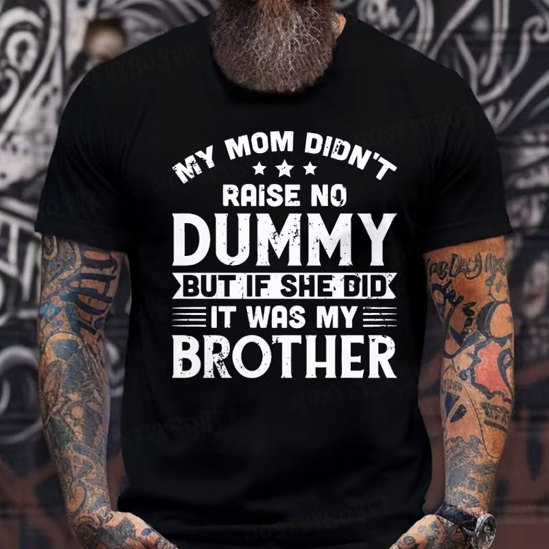 My Mom Didn't Raise No Dummy But If She Did It Was My Brother Graphic T-Shirt