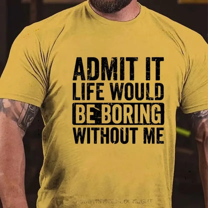 Admit It Life Would Be Boring Without Me Graphic T-Shirt