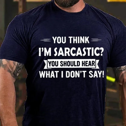You Think I'm Sarcastic You Should Hear What I Don't Say Graphic T-Shirt