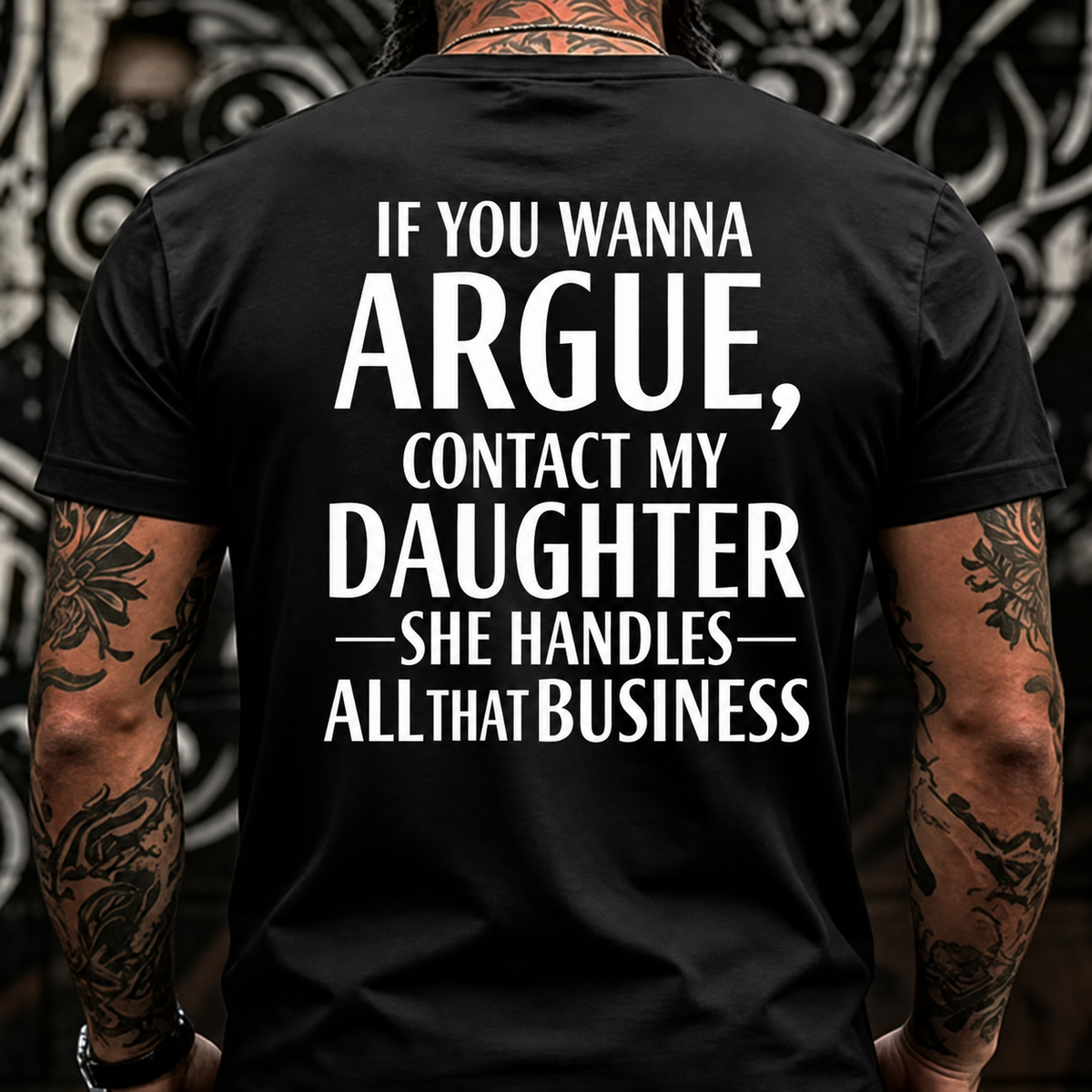 If You Wanna Argue, Contact My Daughter She Handles All That Business Back T-Shirts