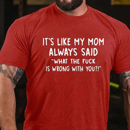 It's Like My Mom Always Said What The Fuck Is Wrong With You Graphic T-Shirt