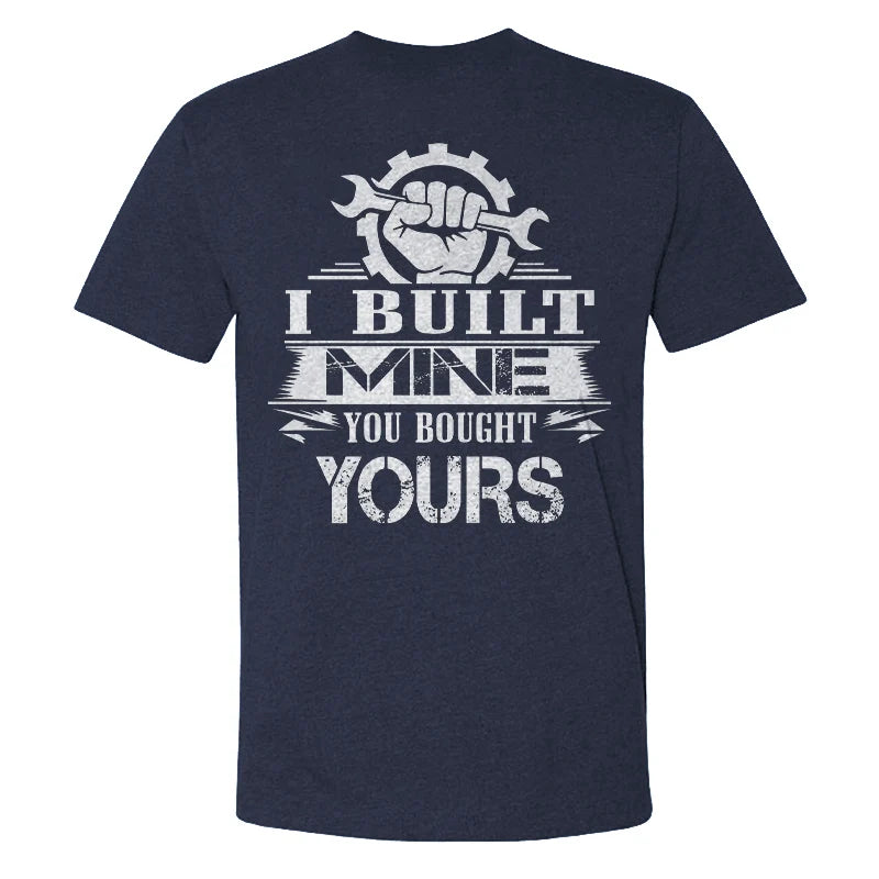 I Built Mine You Bought Yours T-shirt