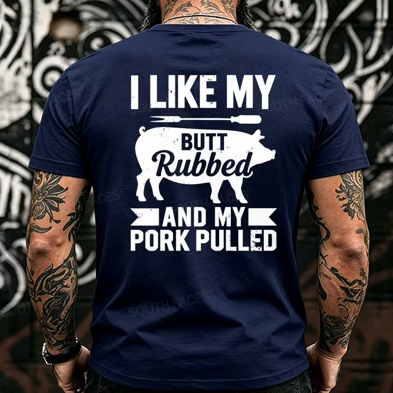 I Like My Butt Rubbed And My Pork Pulled Back T-Shirts