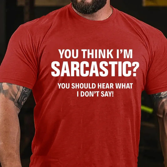 You Think I'm Sarcastic You Should Hear What I Don't Say Graphic T-Shirt