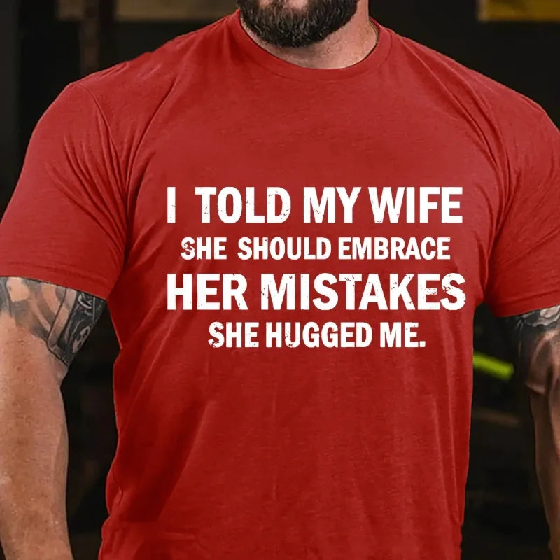 I Told My Wife She Should Embrace Her Mistakes She Hugged Me Graphic T-Shirt