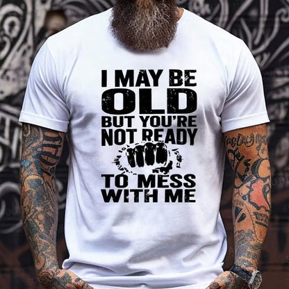 I May Be Old But You're Not Ready To Mess With Me Graphic T-Shirt