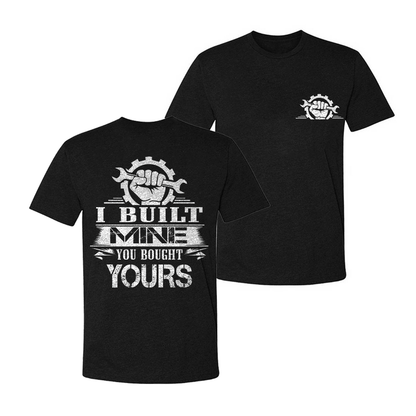 I Built Mine You Bought Yours T-shirt