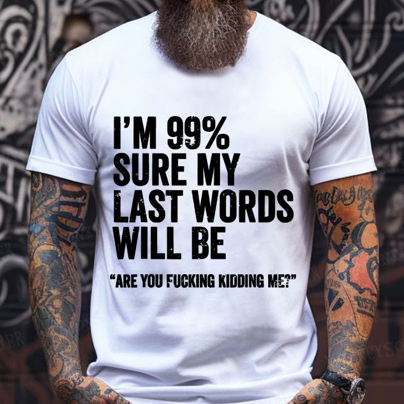 I'm 99% Sure My Last Words Will Be Are You Fcking Kidding Me Graphic T-Shirt