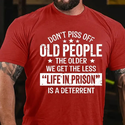 Don't Piss Off Old People The Older We Get The Less Life In Prison Is A Deterrent Graphic T-Shirt