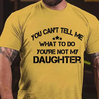 You Can't Tell Me What To Do You're Not My Daughter Graphic T-Shirt