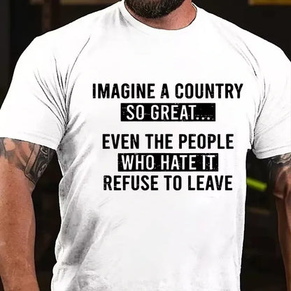 Imagine A Country So Great...Even The People Who Hate It Refuse To Leave Graphic T-Shirt