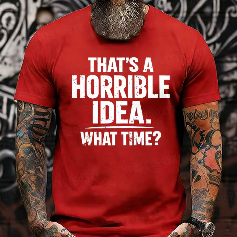 That's A Horrible Idea. What Time? Graphic T-Shirt