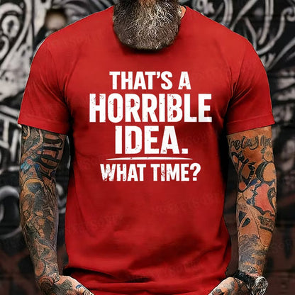 That's A Horrible Idea. What Time? Graphic T-Shirt