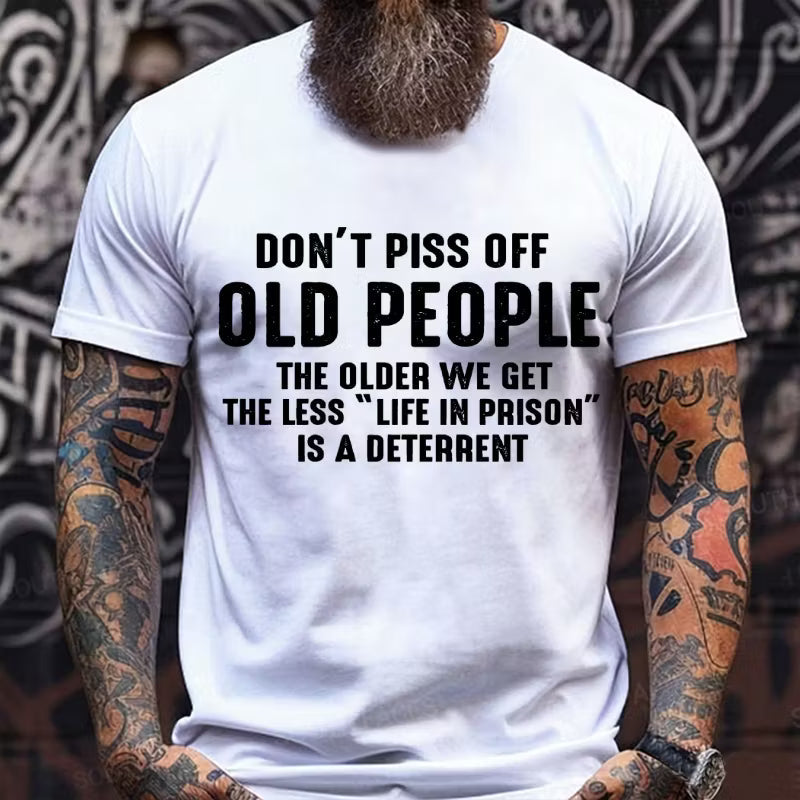 Don't Piss Off Old People The Older We Get The Less Life In Prison Is A Deterrent Graphic T-Shirt