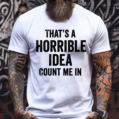 That's a Horrible Idea, Count me in Graphic T-Shirt