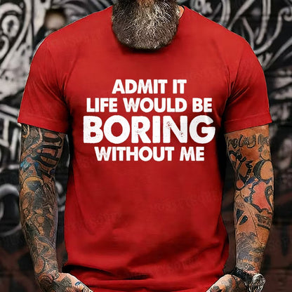 Admit It Life Would Be Boring Without Me Graphic T-Shirt