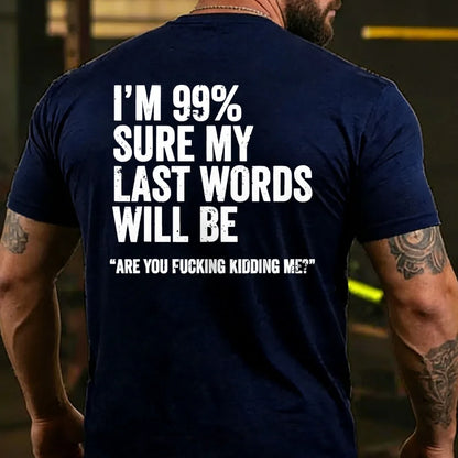 I'm 99% Sure My Last Words Will Be Are You Fcking Kidding Me Back T-shirt