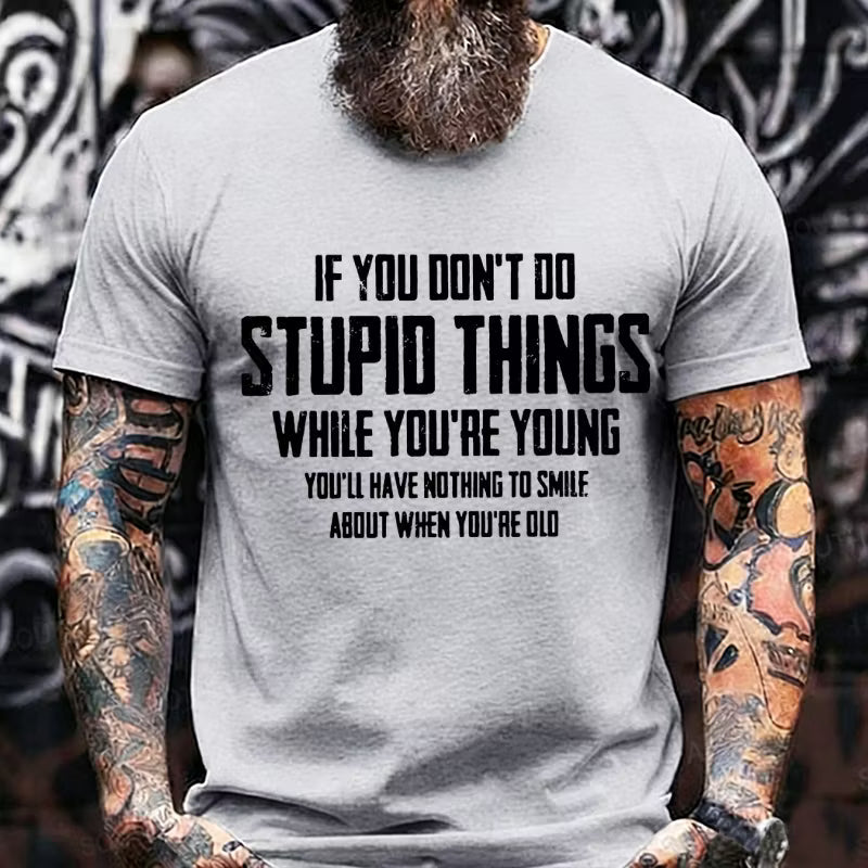 If You Don't Do Stupid Things While You're Young Graphic T-Shirt