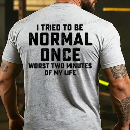 I Tried to Be Normal Once, Worst Two Minutes of My Life Back T-shirt