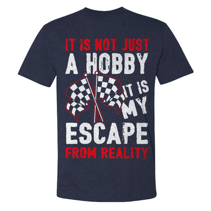 It Is Not Just A Hobby It Is My Escape  From Reality T-shirts