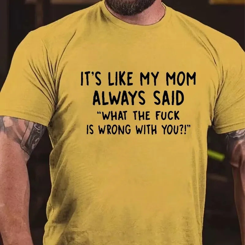 It's Like My Mom Always Said What The Fuck Is Wrong With You Graphic T-Shirt