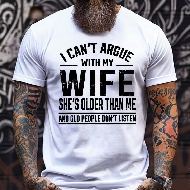 I Can't Argue With My Wife She's Older Than Me And Old People Don't Listen Graphic T-Shirt