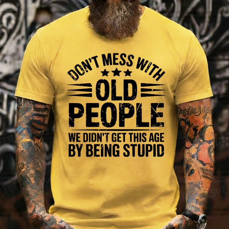 Don't Mess With Old People We Didn't Get This Age By Being Stupid Graphic T-Shirt