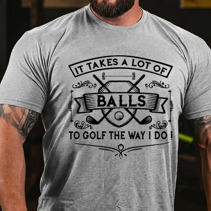 It Takes A Lot Of Balls To Golf The Way I Do Graphic T-Shirt