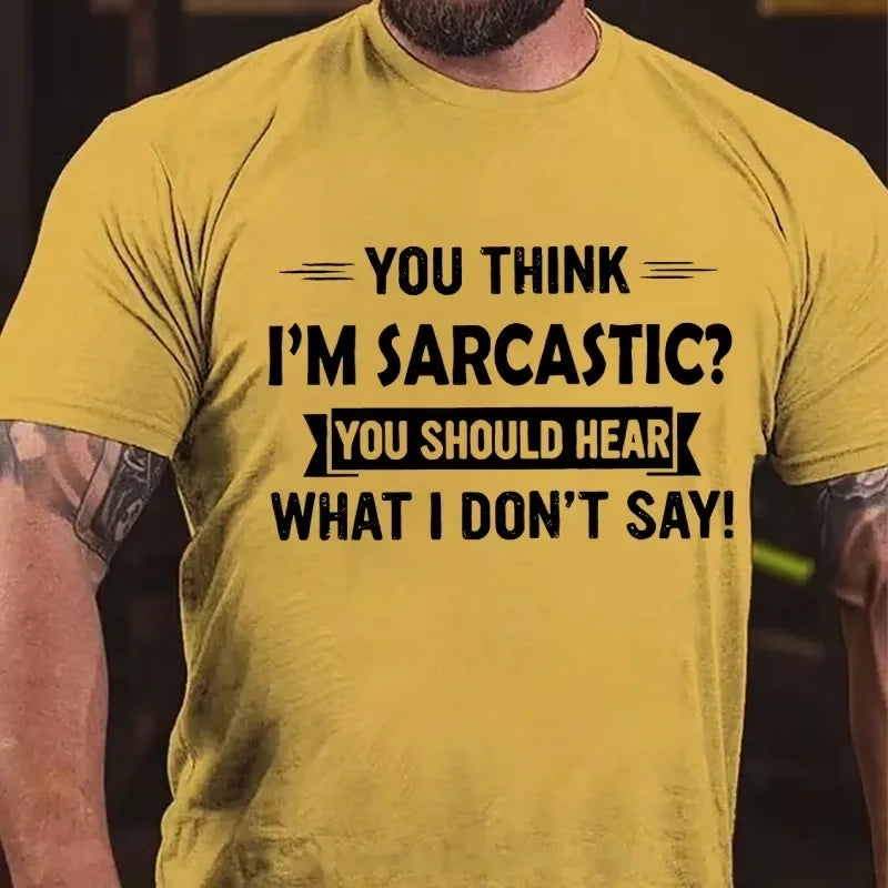 You Think I'm Sarcastic You Should Hear What I Don't Say Graphic T-Shirt