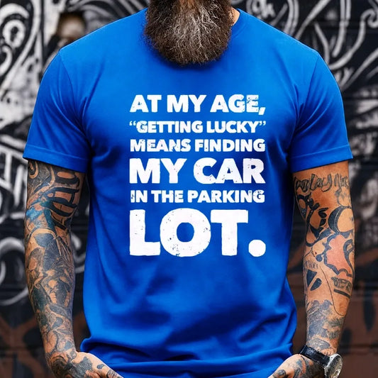 At My Age Getting Lucky Means Finding My Car In Parking Lot Graphic T-Shirt