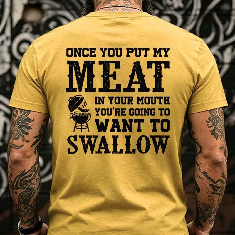 Once You Put My Meat In Your Mouth You're Going To Want To Swallow Back T-Shirts