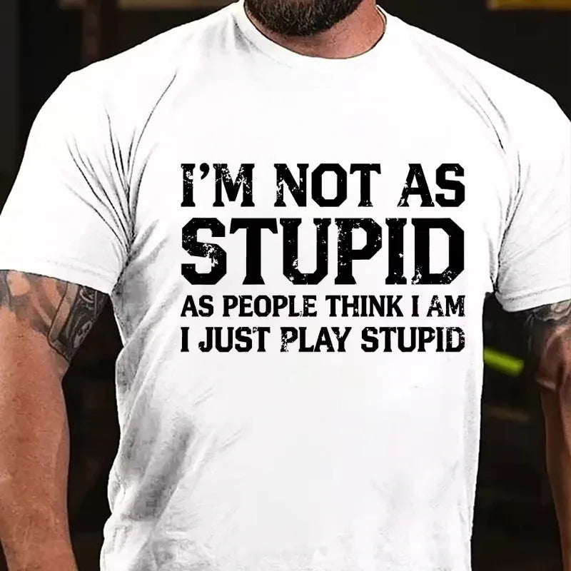 I'm Not As Stupid As People Think I Am I Just Play Stupid Graphic T-Shirt
