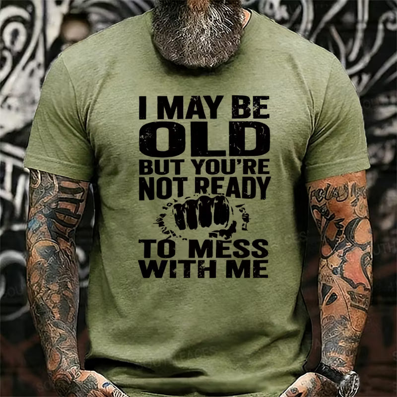 I May Be Old But You're Not Ready To Mess With Me Graphic T-Shirt